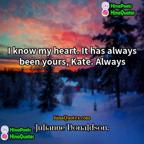 Julianne Donaldson Quotes | I know my heart. It has always